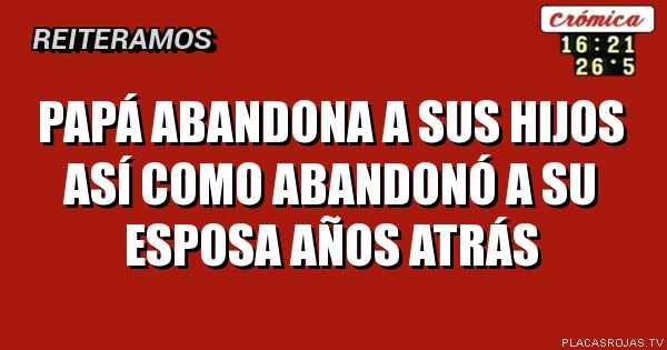 Papá abandona a sus hijos así como abandonó a su esposa años atrás
