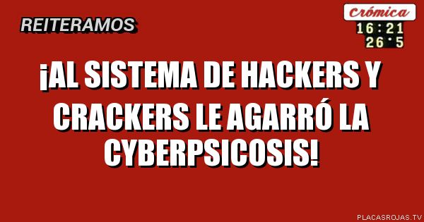 ¡AL SISTEMA DE HACKERS Y CRACKERS LE AGARRÓ LA CYBERPSICOSIS!