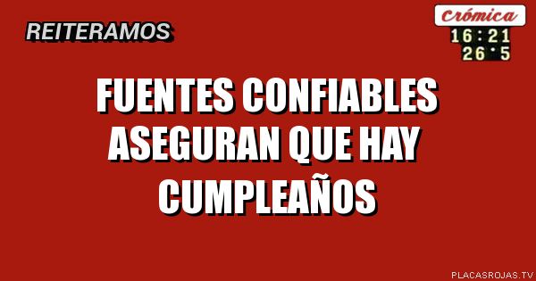 fuentes confiables aseguran que hay cumpleaños