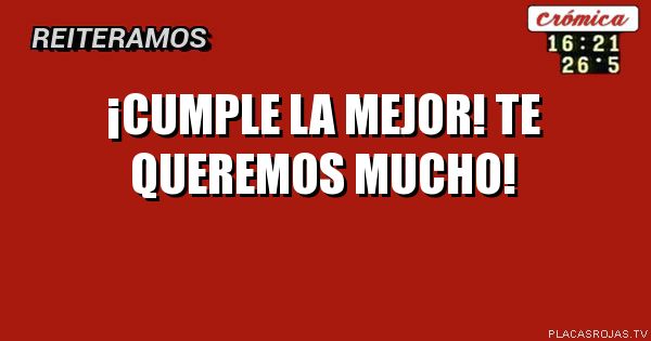 ¡cumple la mejor! te queremos mucho!