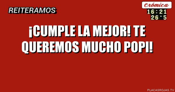 ¡cumple la mejor! te queremos mucho popi!