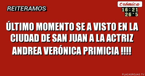 ÚLTIMO MOMENTO SE A VISTO EN LA CIUDAD DE SAN JUAN A LA ACTRIZ ANDREA VERÓNICA 
PRIMICIA !!!!