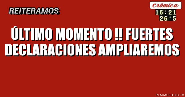 Último momento !! Fuertes declaraciones ampliaremos