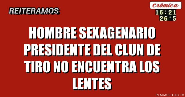 Hombre sexagenario presidente del clun de tiro no encuentra los lentes