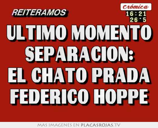 último momento separación: el chato prada federico hoppe