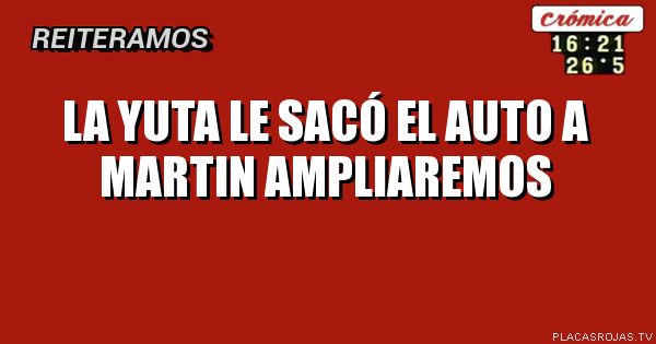 LA YUTA LE SACÓ EL AUTO A MARTIN

AMPLIAREMOS