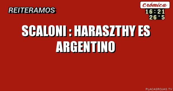 Scaloni : Haraszthy es argentino