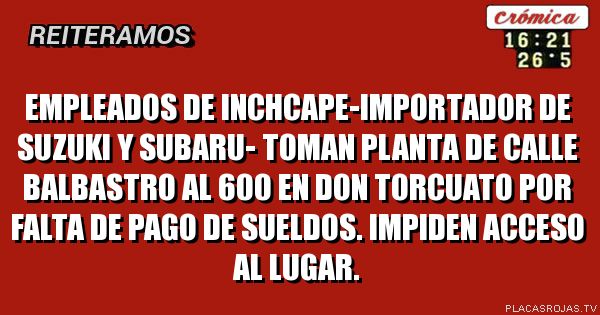 Empleados de inchcape-importador de suzuki y subaru- toman planta de calle balbastro al 600 en don torcuato por falta de pago de sueldos. Impiden acceso al lugar.