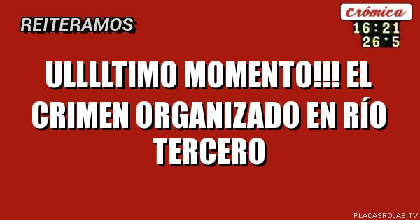 ulllltimo momento!!!
el crimen organizado
en río tercero