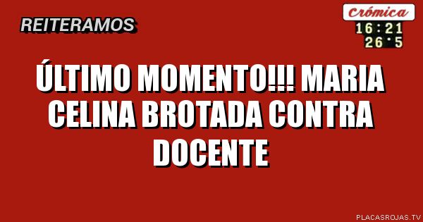 último momento!!!
maria celina brotada
contra docente