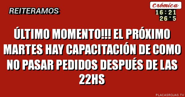 Último momento!!!
El próximo martes hay capacitación de como no pasar pedidos después de las 22hs