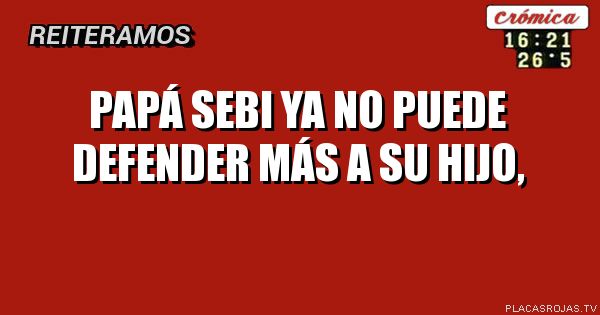 Papá sebi ya no puede defender más a su hijo,