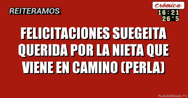 Felicitaciones suegeita querida por la nieta que viene en camino (Perla)