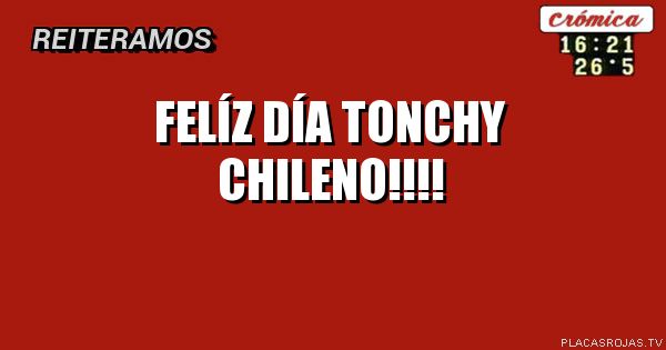 Felíz día tonchy chileno!!!!