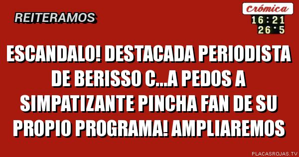 Escandalo! Destacada periodista de berisso C...a pedos a simpatizante pincha fan de su propio programa! ampliaremos