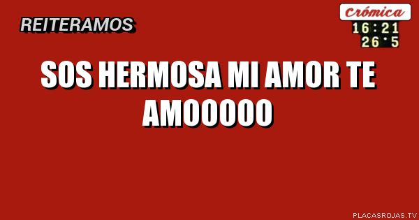 Sos hermosa mi amor te amooooo