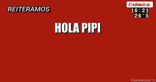 hola
PIPI