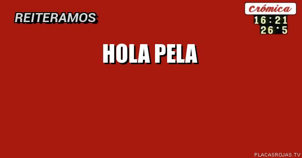 hola
Pela