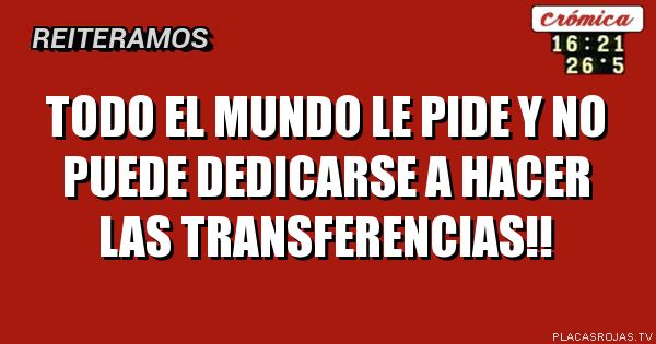 Todo el mundo le pide y no puede dedicarse a hacer las transferencias!!