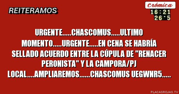 Urgente.....chascomus.....ultimo momento.....urgente.....en cena se habría sellado acuerdo entre la cúpula de \"renacer peronista\" y la campora/pj local....ampliaremos......chascomus uegwnr5.....