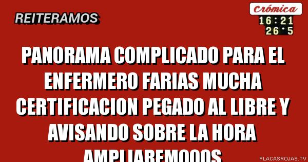 Panorama complicado para el enfermero farias
Mucha certificacion pegado al libre y avisando sobre la hora ampliaremooos