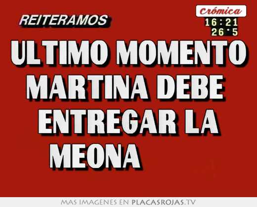 ultimo momento martina debe entregar la meona