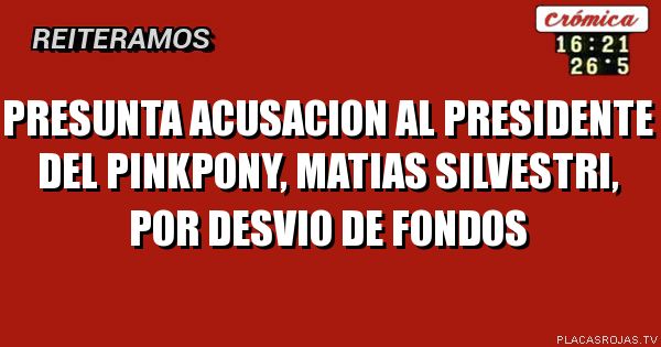 Presunta acusacion al presidente del pinkpony, matias silvestri, por desvio de fondos