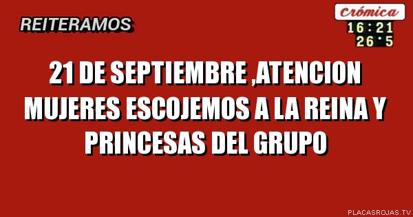 21 de septiembre ,atencion mujeres esCOJEMOS a la reina y princesas del grupo