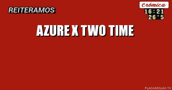 Azure x two time