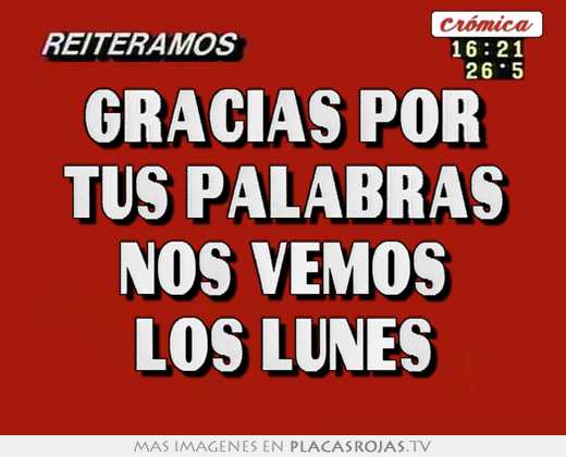 gracias por tus palabras nos vemos los lunes