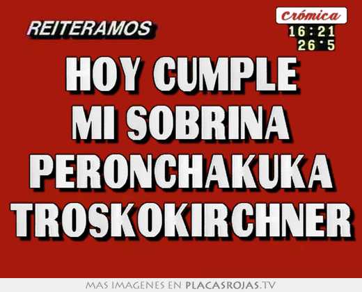hoy cumple mi sobrina peronchakuka troskokirchner