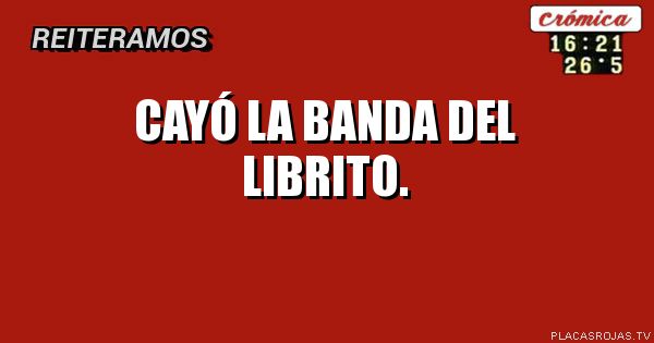 CAYÓ LA BANDA DEL LIBRITO.
