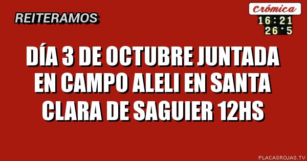 día 3 de Octubre juntada en campo Aleli en Santa Clara de Saguier
12hs