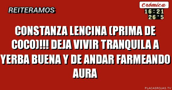 constanza lencina (prima de coco)!!! deja vivir tranquila a yerba buena y de andar farmeando aura