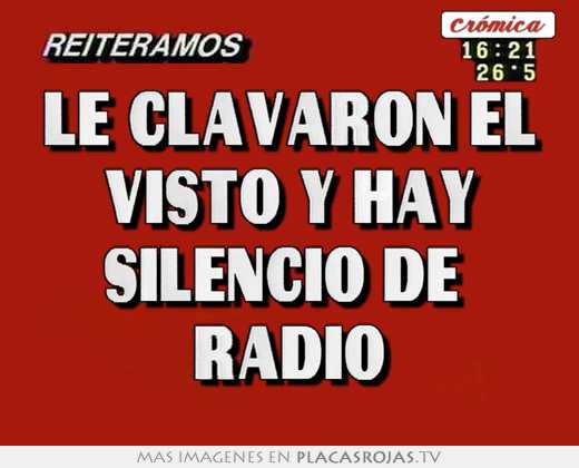 le clavaron el visto y hay silencio de radio