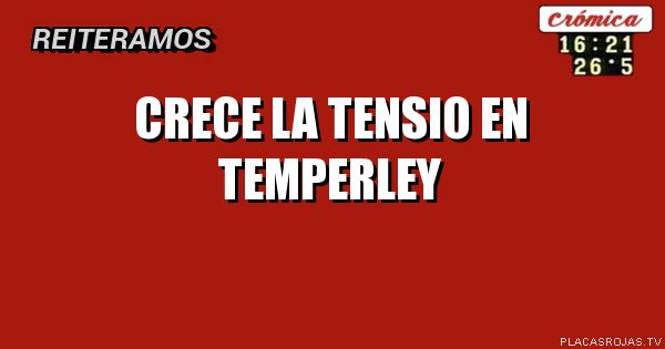 Crece la tensio en temperley