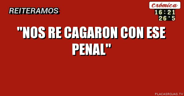 \"nos re cagaron con ese penal\"