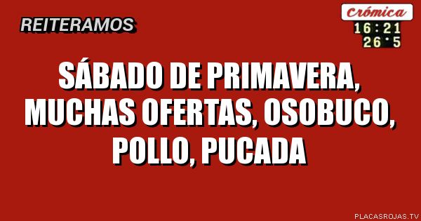 SÁBADO DE PRIMAVERA, MUCHAS OFERTAS, OSOBUCO, POLLO, PUCADA