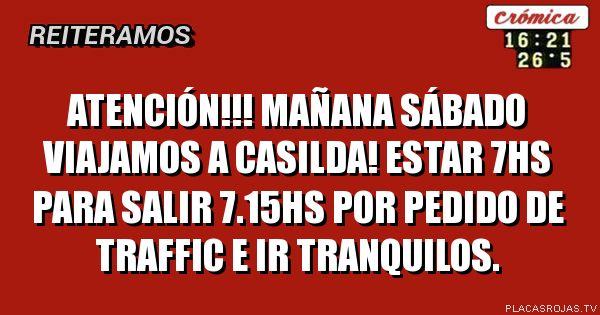 Atención!!!
Mañana sábado viajamos a Casilda! Estar 7hs para salir 7.15hs por pedido de Traffic e ir tranquilos.