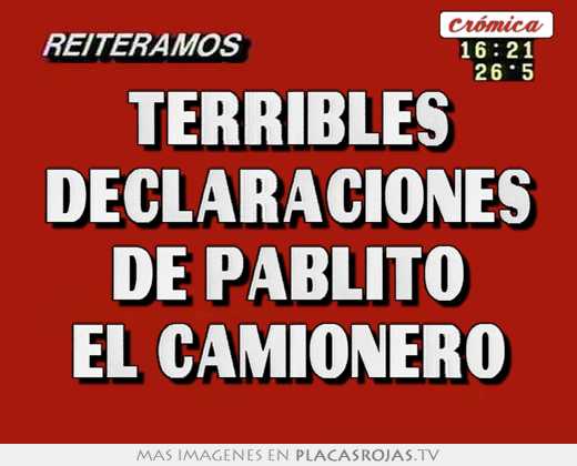 terribles declaraciones de pablito el camionero