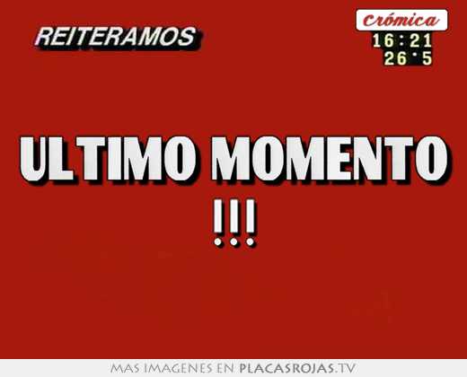 ultimo momento !!!