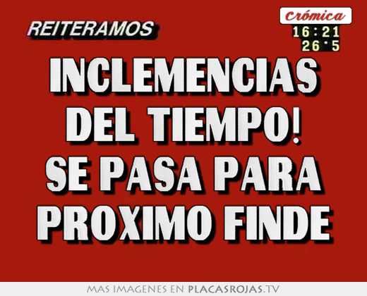 inclemencias del tiempo! se pasa para proximo finde