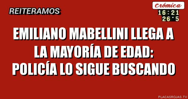 EMILIANO MABELLINI LLEGA A LA MAYORÍA DE EDAD: POLICÍA LO SIGUE BUSCANDO