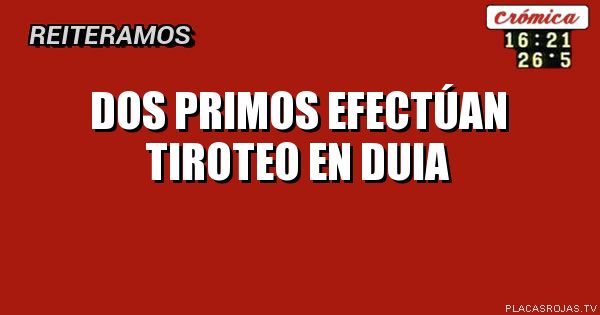 Dos primos efectúan
Tiroteo en DUIA