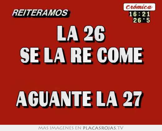 la 26 se la re come aguante la 27