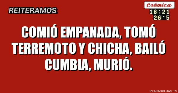 Comió empanada, tomó terremoto y chicha, bailó cumbia, murió.