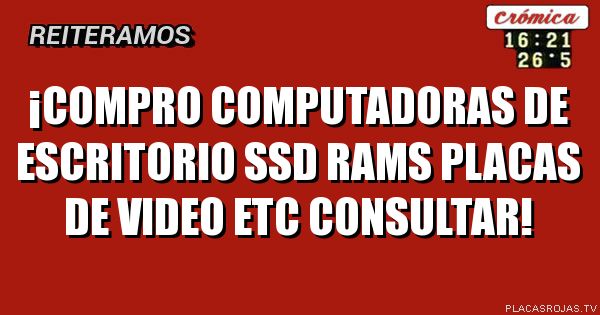 ¡Compro computadoras de escritorio ssd rams placas de video etc consultar!