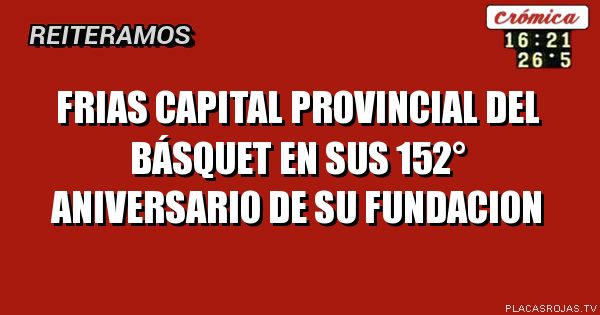 frias capital Provincial del básquet en sus 152° aniversario de su fundacion