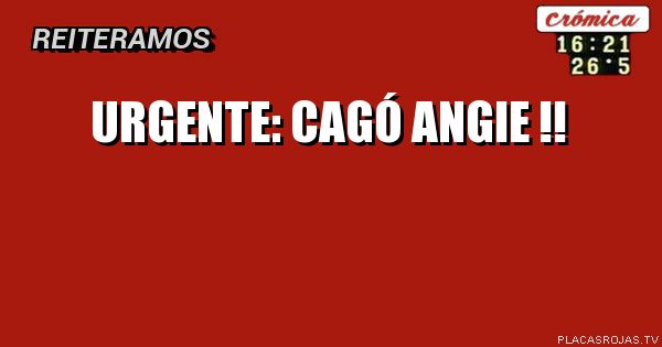 Urgente: cagó Angie !!