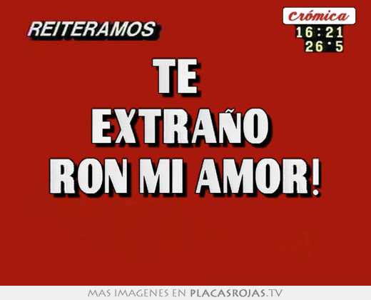 te extraÑo ron mi amor!